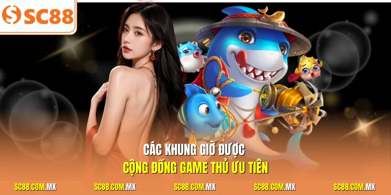 Các khung giờ được cộng đồng game thủ ưu tiên