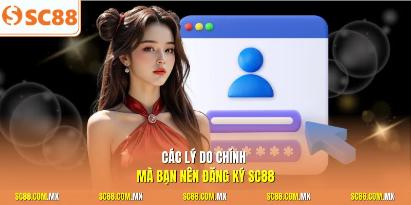 Các lý do chính mà bạn nên đăng ký SC88