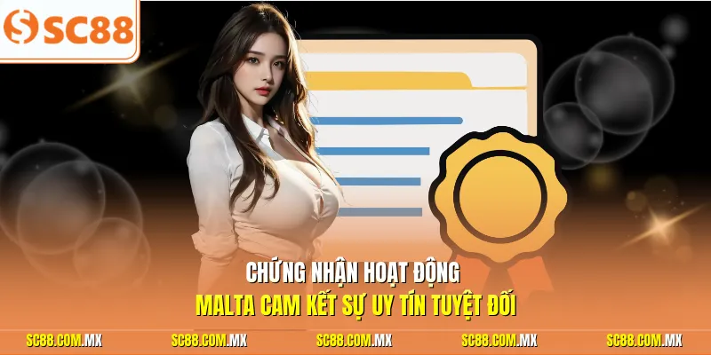Chứng nhận hoạt động Malta cam kết sự uy tín tuyệt đối