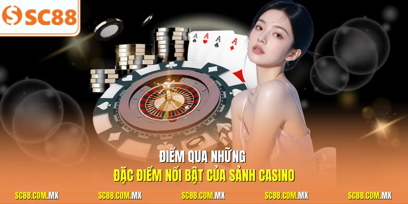 Điểm qua những đặc điểm nổi bật của sảnh casino