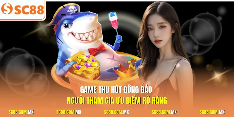 Game thu hút đông đảo người tham gia ưu điểm rõ ràng