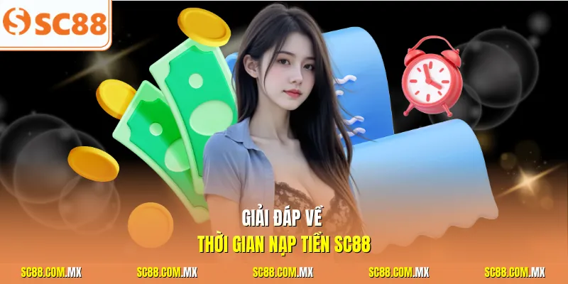 Giải đáp về thời gian nạp tiền SC88