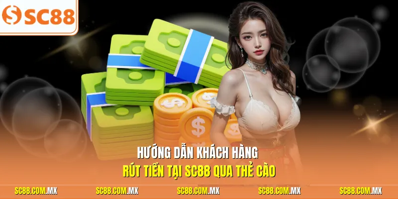 Hướng dẫn khách hàng rút tiền tại SC88 qua thẻ cào