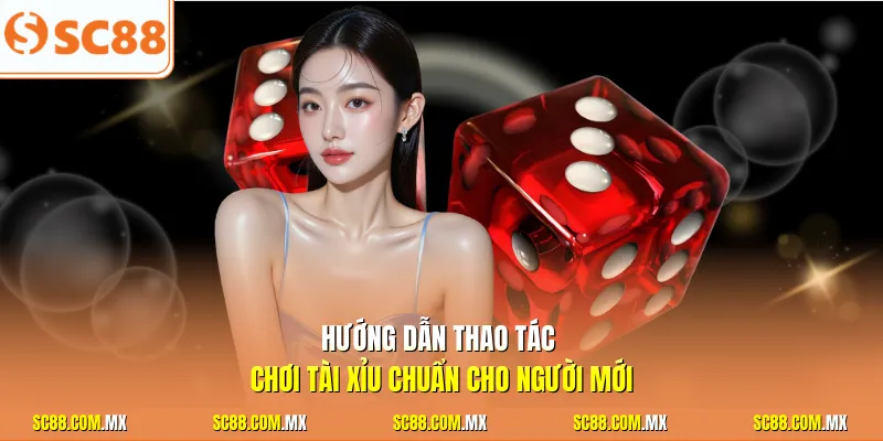 Hướng dẫn thao tác chơi tài xỉu chuẩn cho người mới