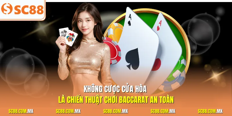 Không cược cửa hòa là chiến thuật chơi Baccarat an toàn