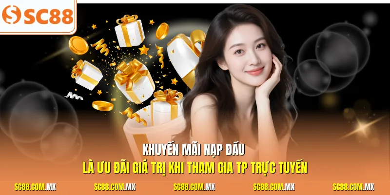 Khuyến mãi nạp đầu là ưu đãi giá trị khi tham gia TP trực tuyến
