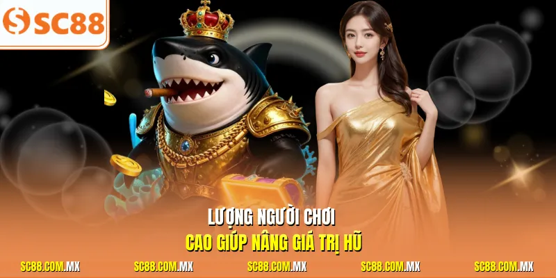 Lượng người chơi cao giúp nâng giá trị hũ