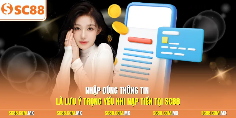 Nhập đúng thông tin là lưu ý trọng yếu khi nạp tiền tại SC88