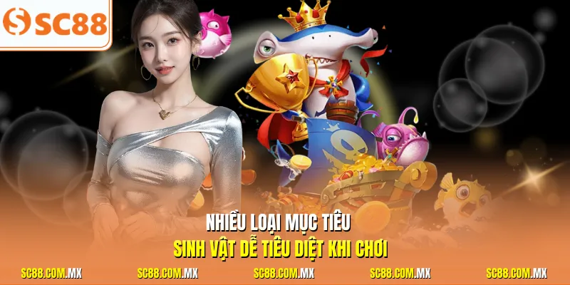 Nhiều loại mục tiêu sinh vật dễ tiêu diệt khi chơi