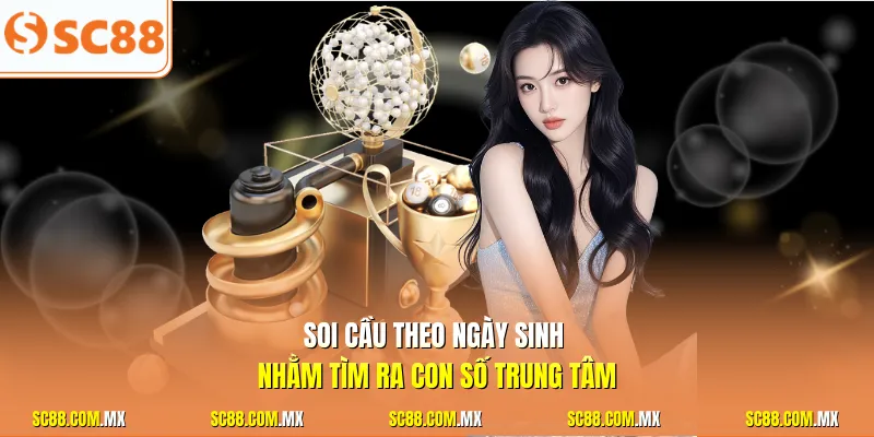 Soi cầu theo ngày sinh nhằm tìm ra con số trung tâm