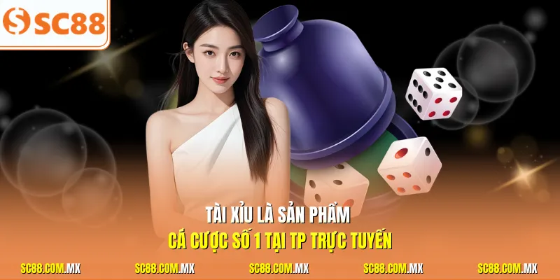 Tài xỉu là sản phẩm cá cược số 1 tại TP trực tuyến