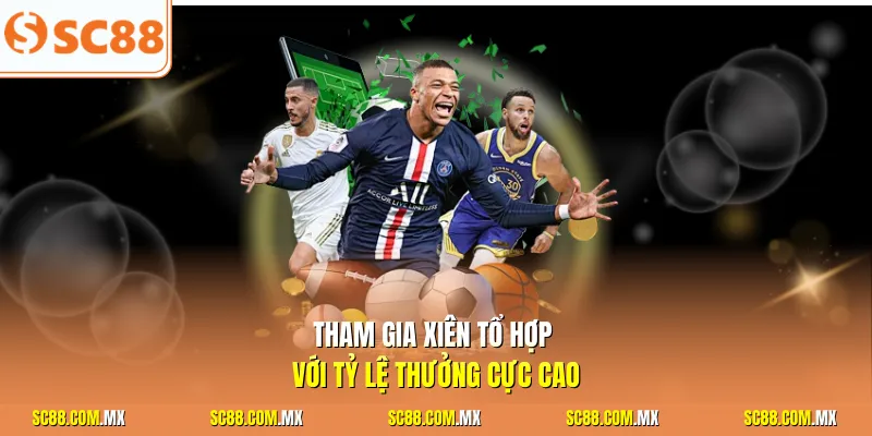 Tham gia xiên tổ hợp với tỷ lệ thưởng cực cao