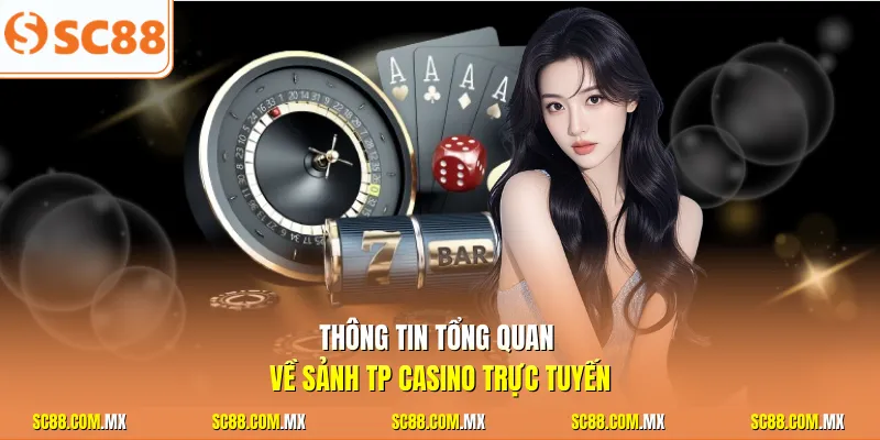 Thông tin tổng quan về sảnh TP casino trực tuyến