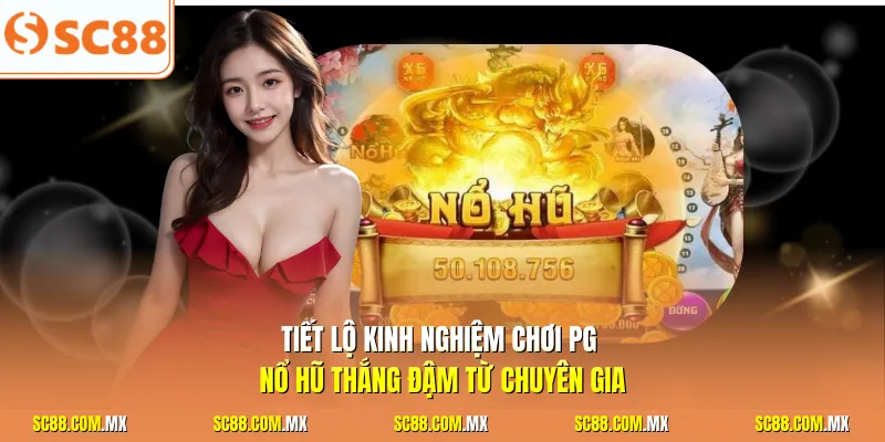  Tiết lộ kinh nghiệm chơi PG nổ hũ thắng đậm từ chuyên gia