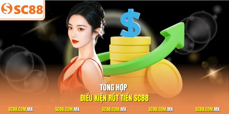 Tổng hợp điều kiện rút tiền SC88