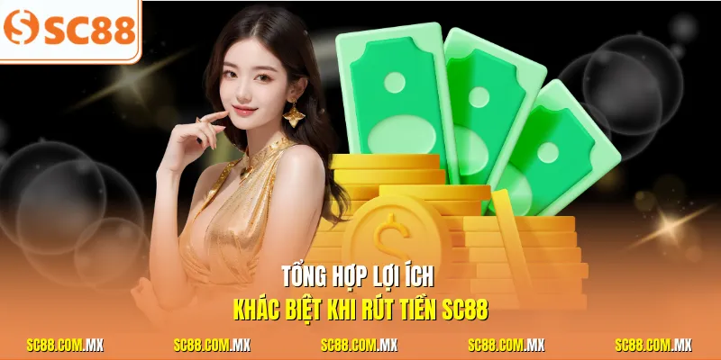 Tổng hợp lợi ích khác biệt khi rút tiền SC88