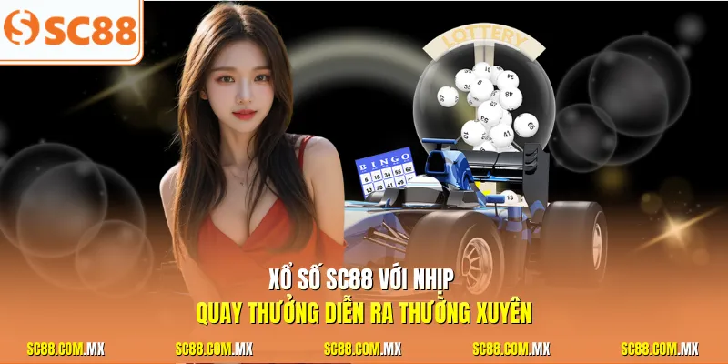 Xổ số SC88 với nhịp quay thưởng diễn ra thường xuyên